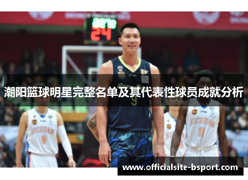 潮阳篮球明星完整名单及其代表性球员成就分析
