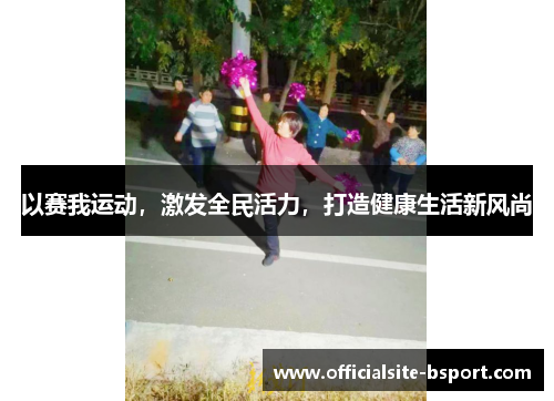 以赛我运动，激发全民活力，打造健康生活新风尚